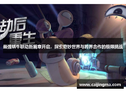 最强蜗牛联动新篇章开启，探索奇妙世界与跨界合作的极限挑战