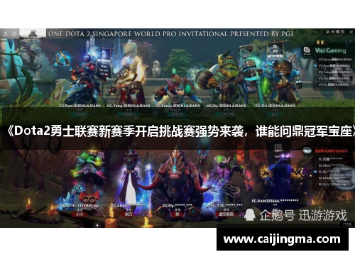 《Dota2勇士联赛新赛季开启挑战赛强势来袭，谁能问鼎冠军宝座》