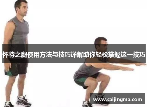 怀特之腿使用方法与技巧详解助你轻松掌握这一技巧